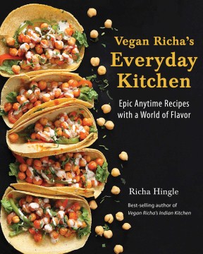 Vegan Richa's Everyday Kitchen: Epic Anytime Recipes With a World of Flavor
