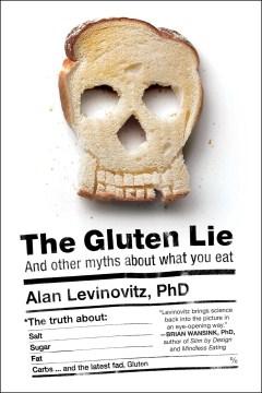 The Gluten Lie: and Other Myths about What You Eat