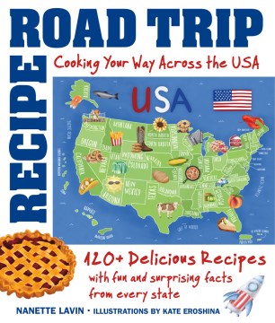 Recipe road trip - cooking your way across the USA - 120+ delicious recipes and fun and surprising facts from every state