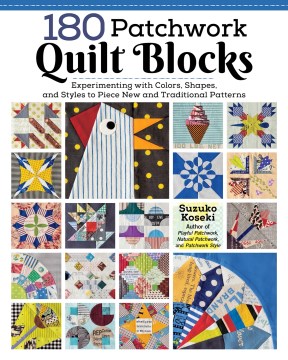 180 patchwork quilt blocks - experimenting with colors, shapes, and styles to piece new and traditional patterns