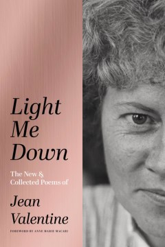 Light Me Down - The New & Collected Poems of Jean Valentine