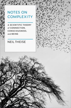 Notes on complexity - a scientific theory of connection, consciousness, and being