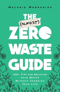 Cover image for `The (Almost) Zero Waste Guide: 100+ Tips for Reducing Your Waste Without Changing Your Life`