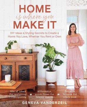 Home is where you make it : DIY ideas & styling secrets to create a home you love, whether you rent or own