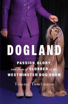 Dogland - passion, glory, and lots of slobber at the Westminster Dog Show