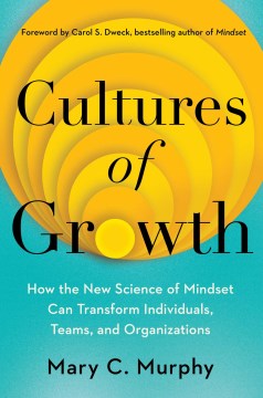 Cultures of Growth - How the New Science of Mindset Can Transform Individuals, Teams, and Organizations
