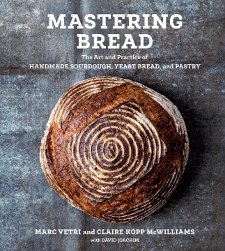 Mastering Bread: the Art and Practice of Handmade Sourdough, Yeast Bread, and Pastry
