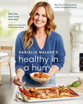 Danielle Walker's healthy in a hurry : real life, real food, real fast : gluten-free, grain-free & dairy-free recipes