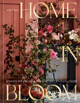 Home in Bloom - Lessons for Creating Floral Beauty in Every Room