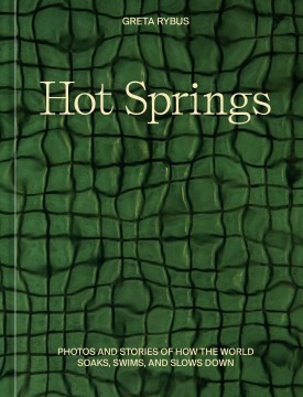 Hot springs - photos and stories of how the world soaks, swims, and slows down