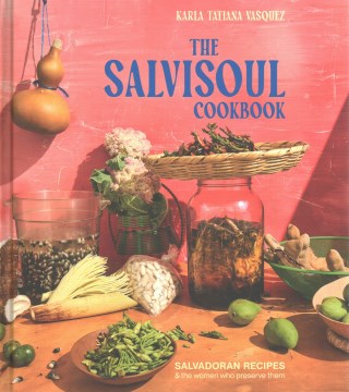 The Salvisoul Cookbook - Salvadoran Recipes and the Women Who Preserve Them