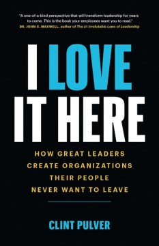 I love it here : how great leaders create organizations their people never want to leave