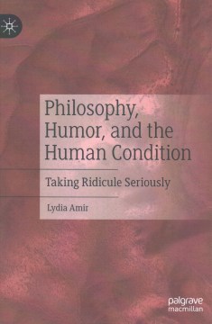 Philosophy, Humor, and the Human Condition - Taking Ridicule Seriously