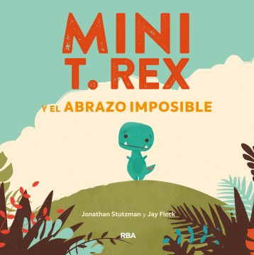 Mini T. Rex y el abrazo imposible/ Tiny T-Rex and the Impossible Hug