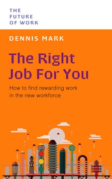 The Right Job for You - How to Find Rewarding Work in the New Workforce