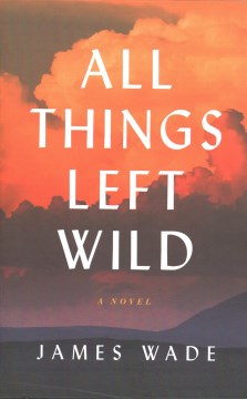 All things left wild - a novel