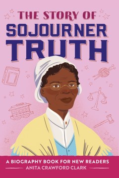 The story of Sojourner Truth / A Biography Book for New Readers
