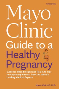 Mayo Clinic Guide to a Healthy Pregnancy - Evidence-based Insight and Real-life Tips for Expecting Parents, from the World's Leading Medical Experts