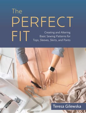 The perfect fit - creating and altering basic sewing patterns for tops, sleeves, skirts, and pants