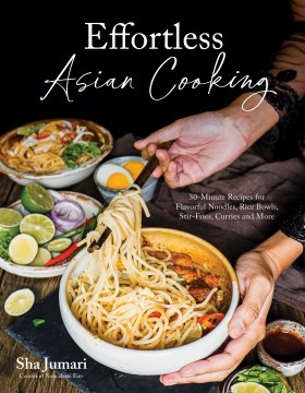 Effortless Asian cooking- 30-minute recipes for flavorful noodles, rice bowls, stir-fries, curries and more