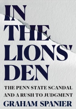In the Lions' Den - The Penn State Scandal and a Rush to Judgment