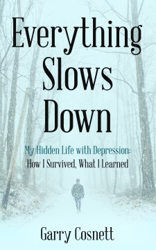 Everything Slows Down - My Hidden Life With Depression- How I Survived, What I Learned