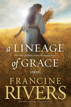 A-lineage-of-grace-:-five-stories-of-unlikely-women-who-changed-eternity
