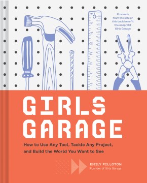 Girls-garage-:-how-to-use-any-tool,-tackle-any-project,-and-build-the-world-you-want-to-see