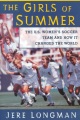The girls of summer : the U.S. women's soccer team and how it changed the world