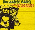 Rockabye baby! Lullaby renditions of Bob Marley.