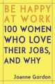 Be happy at work : 100 women who love their jobs, and why