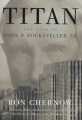 Titan : the life of John D. Rockefeller, Sr.