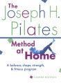 The Joseph H. Pilates method at home : a balance, shape, strength, & fitness program