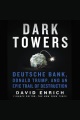 Dark towers : Deutsche Bank, Donald Trump, and an epic trail of destruction