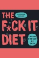 The f*ck it diet : eating should be easy