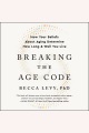 Breaking the age code : how your beliefs about aging determine how long & well you live