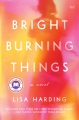 Bright burning things : a novel
