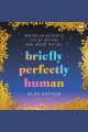 Briefly Perfectly Human [electronic resource]