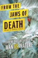 From the jaws of death : extreme true adventures of man vs. nature