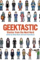Geektastic : stories from the nerd herd