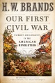 Our first civil war : patriots and loyalists in the American Revolution