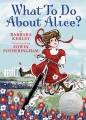 What to do about Alice? : how Alice Roosevelt broke the rules, charmed the world, and drove her father Teddy crazy! What to do about Alice? : how Alice Roosevelt broke the rules, charmed the world, and drove her father Teddy crazy!