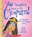 You wouldn't want to be Cleopatra! : an Egyptian ruler you'd rather not be You wouldn't want to be Cleopatra! : an Egyptian ruler you'd rather not be
