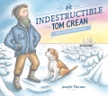The indestructible Tom Crean : heroic explorer of the Antarctic The indestructible Tom Crean : heroic explorer of the Antarctic