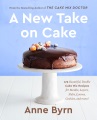 A new take on cake : 175 beautiful, doable cake mix recipes for bundts, layers, slabs, loaves, cookies, and more!