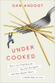 Undercooked : how I let food become my life navigator and how maybe that's a dumb way to live