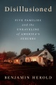 Disillusioned : five families and the unraveling of America