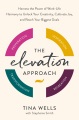 The elevation approach : harness the power of work-life harmony to unlock your creativity, cultivate joy, and reach your biggest goals