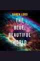 The blue, beautiful world : a novel