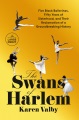 The swans of Harlem : five Black ballerinas, fifty years of sisterhood, and their reclamation of a groundbreaking history